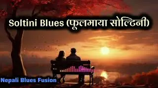 Soltini Blues (फूलमाया सोल्टिनी) | Nepali Blues Fusion #NepaliBlues