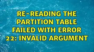 Re-reading the partition table failed with error 22: invalid argument (2 Solutions!!)