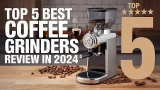 Top 5 Best Coffee Grinders Review In 2024