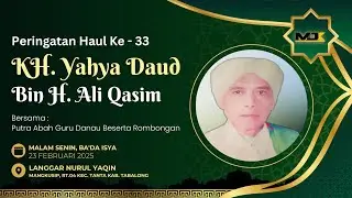 PERINGATAN HAUL KE- 33 KH. YAHYA DAUD BIN H. ALI QASHIM BERSAMA PUTRA ABAH GURU DANAU DAN ROMBONGAN