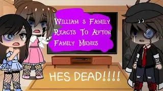 [71K VIEWS!!!] William's family Reacts To Afton Memes pt.1/2||Lazy-