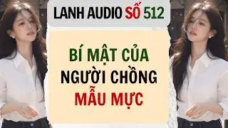 Full | Lanh Audio Số 512 | BÍ MẬT CỦA NGƯỜI CHỒNG MẪU MỰC