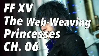 Final Fantasy XV: The Web Weaving Princesses Chapter 6