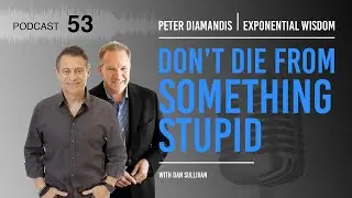 Exponential Wisdom Episode 53: Don&rsquo;t Die From Something Stupid