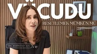 İnsan Vücudu Resetlenebilir mi? - Dr. Nurhayat GÜL