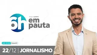 6h em pauta | 22/12/2025