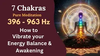 396&ndash;963 Hz Full 7 Chakra Healing | Complete Alignment, Energy Balance & Awakening