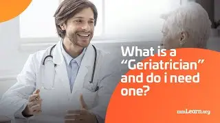 What is a &ldquo;Geriatrician&rdquo; and Do I Need One?