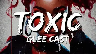 Glee Cast - Toxic (Lyrics)