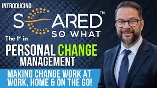 Introducing SCARED SO WHAT. The 1st Personal Change Model