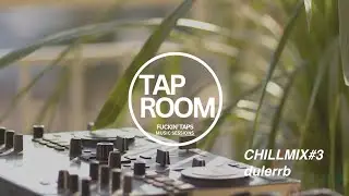 TAP ROOM chill mix no.3 for F*ckin Taps