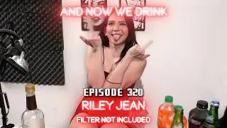 And Now We Drink Episode 320: With Riley Jean