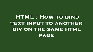 HTML : How to bind text input to another div on the same html page
