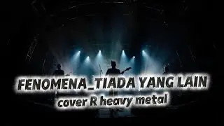 FENOMENA_TIADA YANG LAIN_[cover R heavy metal]