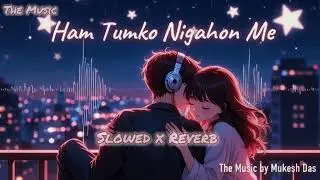 Hum tumko nigahon me Lofi Slowed X Reverb Song  Use Headphones 🎧  Best sounds Effect 