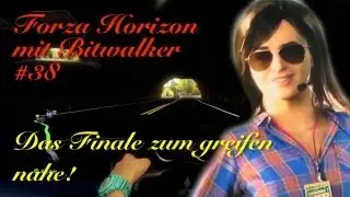 Forza Horizon with Bitwalker #38 - Das Finale n&auml;hert sich