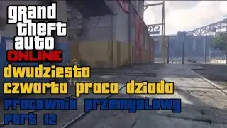 GTA ONLINE - Dwudziesta czwarta praca dziada - Pracownik przemysłowy l część 12