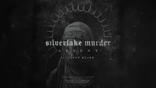 silverlake murder - Absent Feat. Aaron Heard (Official Track Stream)
