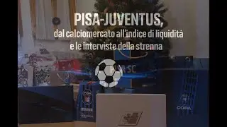 Pisa-Juventus, calciomercato, indice di liquidità e le interviste della strenna