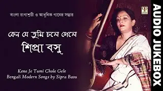 Keno Je Tumi Chole Gele | Sipra Basu | Bengali Modern & Semi Classical Songs | Audio Jukebox