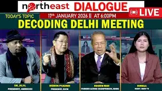 DECODING DELHI MEETING || ON NORTHEAST DIALOGUE 17|01|26 [LIVE]