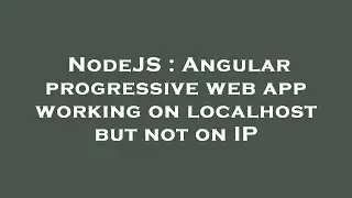 NodeJS : Angular progressive web app working on localhost but not on IP