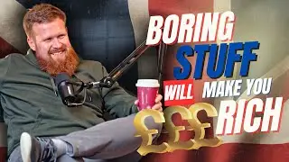 The Boring Stuff That Makes You Rich – Ep 44