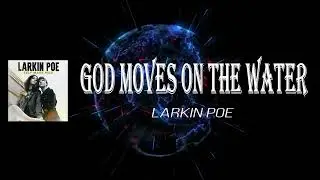 Larkin Poe - God Moves on the Water (Lyrics)