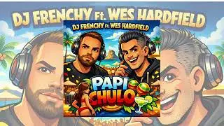 DJ Frenchy Ft. Wes Hardfield - Papi Chulo