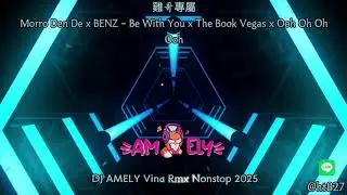 雞哥專屬 Morro Den De x Be With You x The Book Vegas x Ooh Oh Oh Ooh DJ AMELY Vina Rmx Nonstop 2025