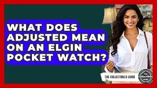 What Does Adjusted Mean On An Elgin Pocket Watch? - The Collectibles Guide
