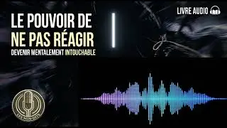 Le Pouvoir de Ne Pas R&eacute;agir &ndash; Deviens Mentalement Intouchable | Livre Audio Complet  | LES NON-DITS