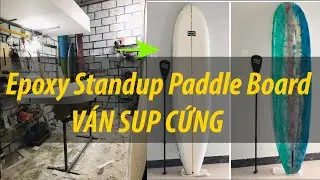 Từ A-Z Ho&agrave;n Th&agrave;nh Epoxy Standup Paddle Board | V&aacute;n Sup Cứng Epoxy 300cm x 75cm | To Phan