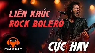 Li&ecirc;n Kh&uacute;c ROCK BOLERO cực hay m&agrave; bạn kh&ocirc;ng n&ecirc;n bỏ qua | Nhạc S&agrave;n