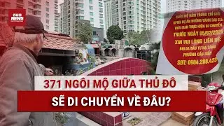 Khẩn cấp làm đường vành đai 2.5: Hàng trăm ngôi mộ có dễ giải tỏa? Người dân Hà Nội mong muốn gì?