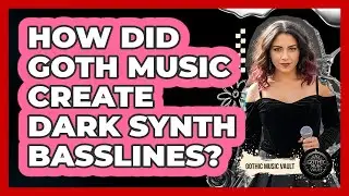 How Did Goth Music Create Dark Synth Basslines?
