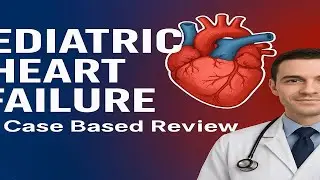 Pediatric Heart Failure: Case-Based MCQ Review & Management | Pediatric Case Review