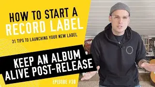 Keep An Album Alive Post-Release - How to Start a Record Label - Tip #30 (2023)