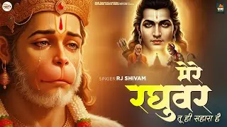 Mere Raghuvar Tu Hi Sahara Hai - RJ Shivam - मेरे रघुवर तू ही सहारा है -Shree Ram Bhajan -New Bhajan