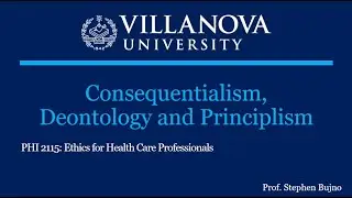 07 Health Care Ethics Consequentialism, Deontology, and Principlism