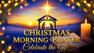 CHRISTMAS MORNING PRAYER | Celebrate the gift of Christmas with this powerful morning prayer