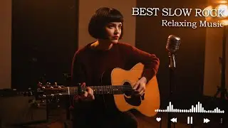 Relaxing Slow Rock Songs | Classic Ballads with Deep Emotions