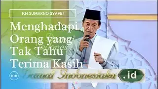 KH Sumarno Syafei - Cara Menghadapi Orang yang Tak Tahu Terima Kasih