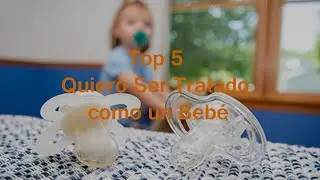 Top 5 Quiero Ser Tratado como un Bebé