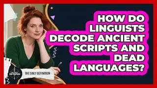 How Do Linguists Decode Ancient Scripts And Dead Languages? - The Daily Definition