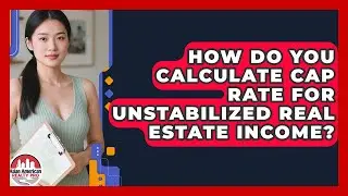 How Do You Calculate Cap Rate For Unstabilized Real Estate Income? - Asian American Realty Pro