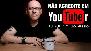 Não ACREDITE em YOUTUBER. Tenha suas próprias experiências.