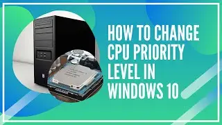 How To Change CPU Priority Level In Windows 10