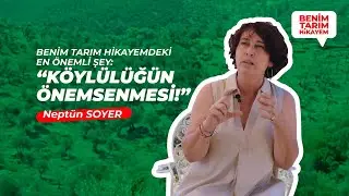 Neptün Soyer | Benim Tarım Hikayemdeki En Önemli Şey 