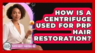 How Is A Centrifuge Used For PRP Hair Restoration? - Plastic Surgery Transformations